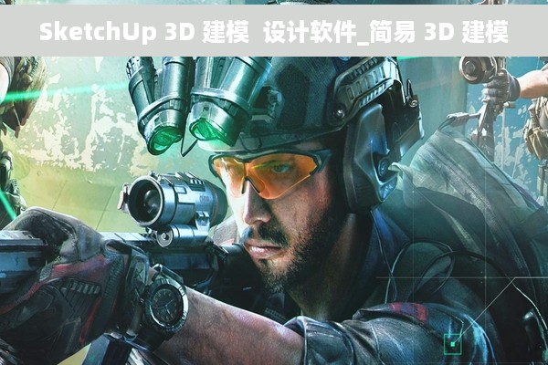 SketchUp 3D 建模  设计软件_简易 3D 建模