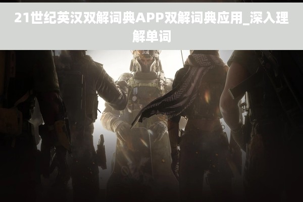 21世纪英汉双解词典APP双解词典应用_深入理解单词