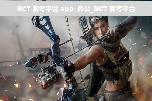 NCT 赛考平台 app  办公_NCT 赛考平台