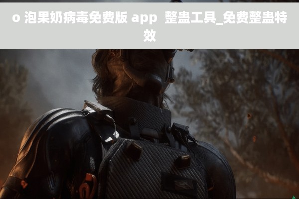 o 泡果奶病毒免费版 app  整蛊工具_免费整蛊特效