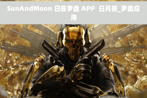 SunAndMoon 日晷罗盘 APP  日月晷_罗盘应用