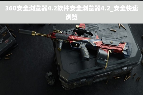 360安全浏览器4.2软件安全浏览器4.2_安全快速浏览