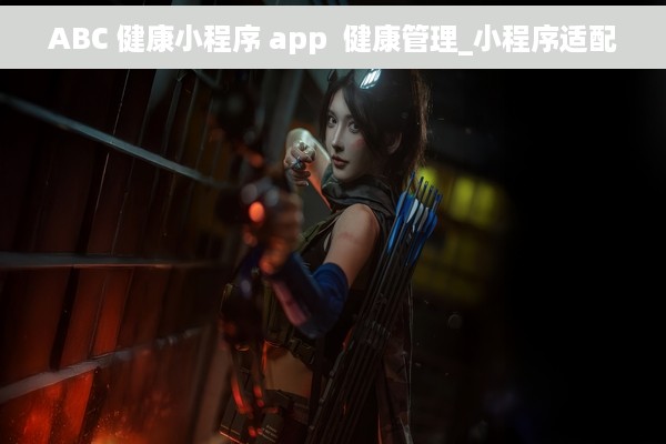 ABC 健康小程序 app  健康管理_小程序适配