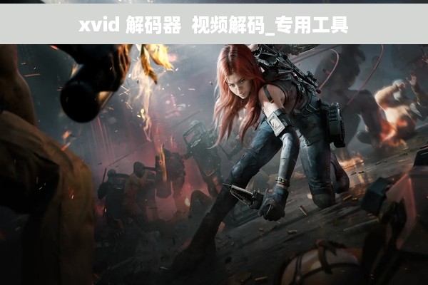 xvid 解码器  视频解码_专用工具