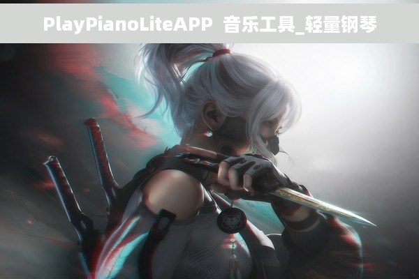 PlayPianoLiteAPP  音乐工具_轻量钢琴