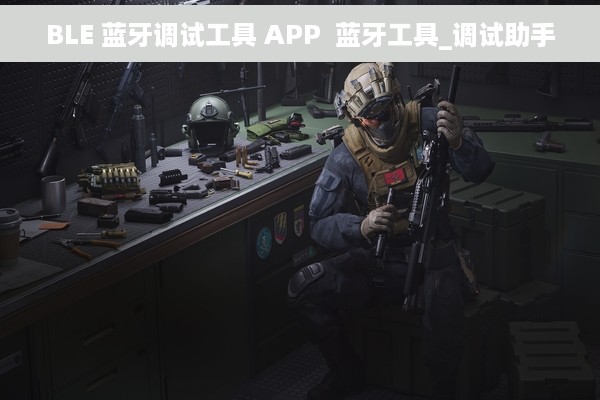 BLE 蓝牙调试工具 APP  蓝牙工具_调试助手