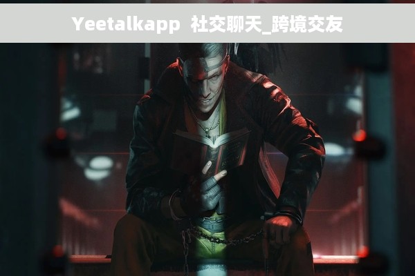 Yeetalkapp  社交聊天_跨境交友