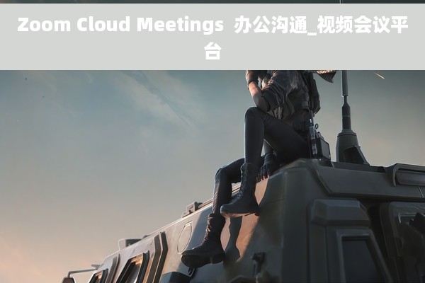 Zoom Cloud Meetings  办公沟通_视频会议平台
