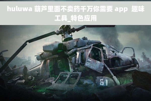 huluwa 葫芦里面不卖药千万你需要 app  趣味工具_特色应用
