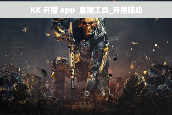 KK 开播 app  直播工具_开播辅助