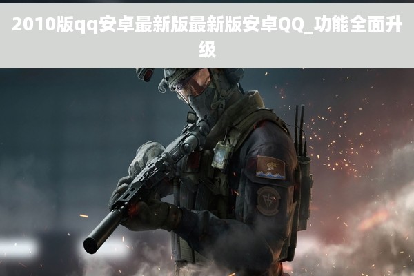 2010版qq安卓最新版最新版安卓QQ_功能全面升级