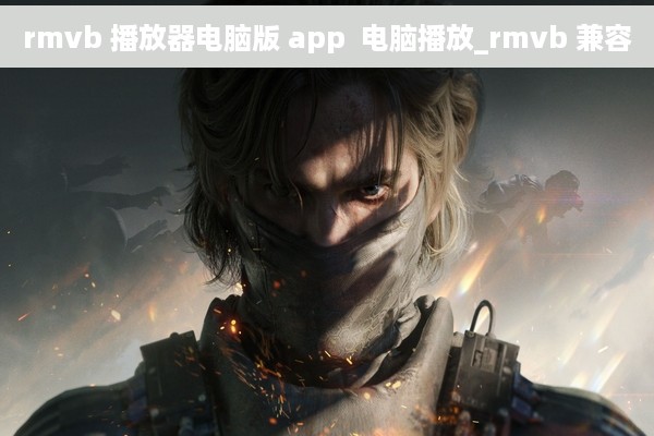 rmvb 播放器电脑版 app  电脑播放_rmvb 兼容