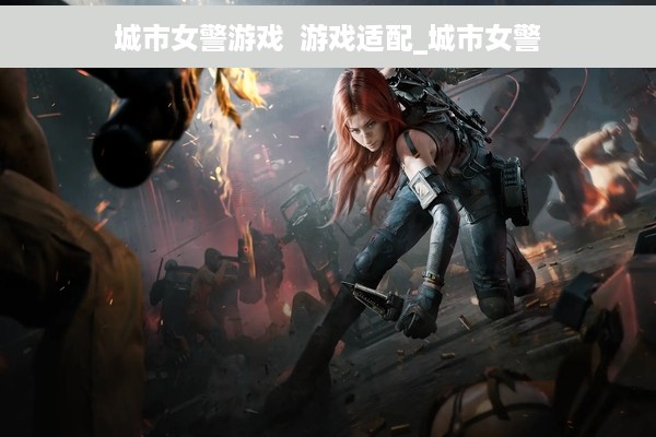 城市女警游戏  游戏适配_城市女警