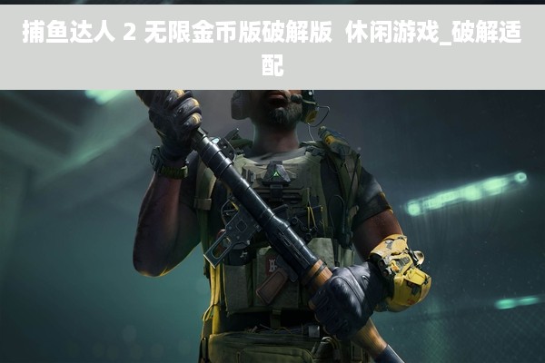 捕鱼达人 2 无限金币版破解版  休闲游戏_破解适配