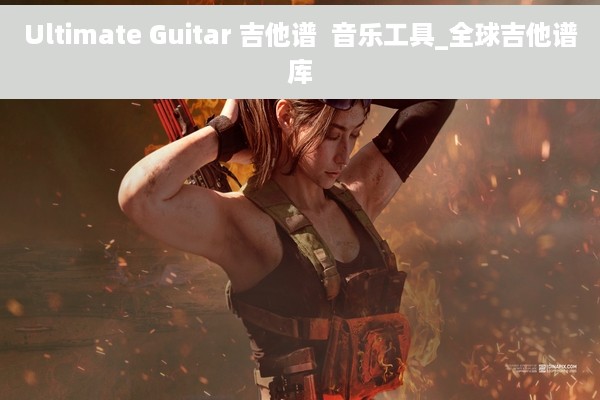 Ultimate Guitar 吉他谱  音乐工具_全球吉他谱库