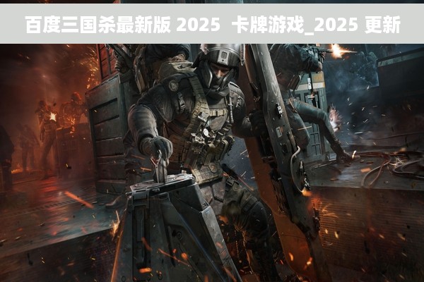 百度三国杀最新版 2025  卡牌游戏_2025 更新
