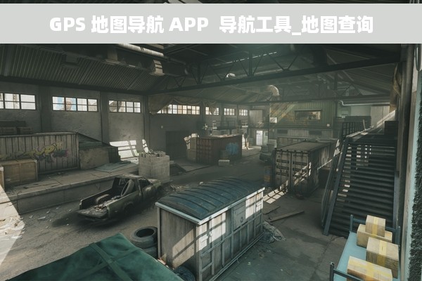 GPS 地图导航 APP  导航工具_地图查询