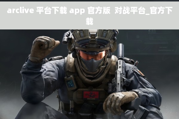 arclive 平台下载 app 官方版  对战平台_官方下载