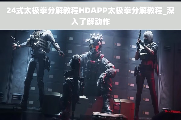 24式太极拳分解教程HDAPP太极拳分解教程_深入了解动作