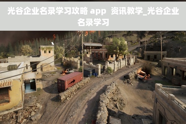 光谷企业名录学习攻略 app  资讯教学_光谷企业名录学习