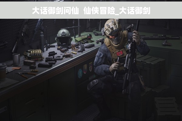 大话御剑问仙  仙侠冒险_大话御剑