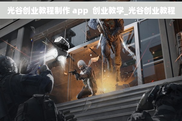 光谷创业教程制作 app  创业教学_光谷创业教程