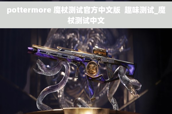 pottermore 魔杖测试官方中文版  趣味测试_魔杖测试中文