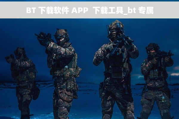 BT 下载软件 APP  下载工具_bt 专属