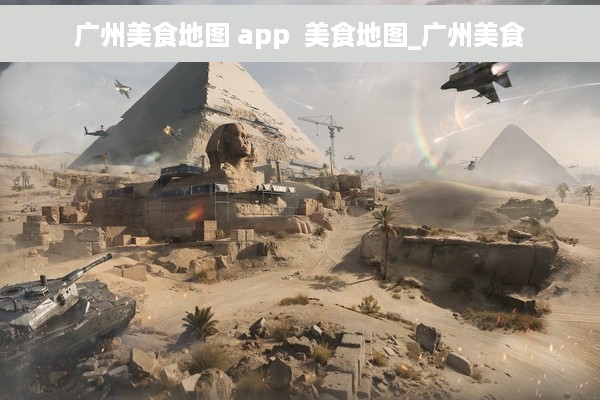广州美食地图 app  美食地图_广州美食