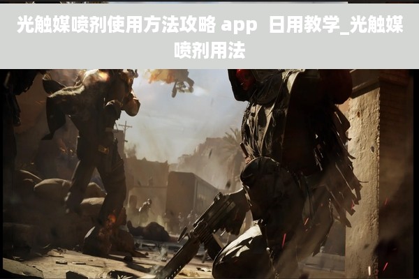 光触媒喷剂使用方法攻略 app  日用教学_光触媒喷剂用法