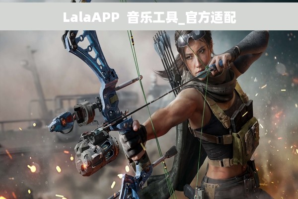 LalaAPP  音乐工具_官方适配