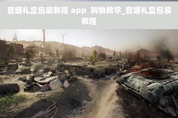 官塘礼盒包装教程 app  购物教学_官塘礼盒包装教程