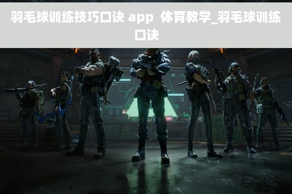 羽毛球训练技巧口诀 app  体育教学_羽毛球训练口诀