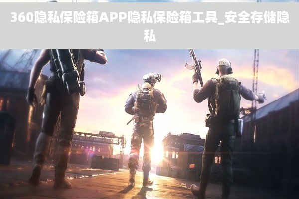 360隐私保险箱APP隐私保险箱工具_安全存储隐私