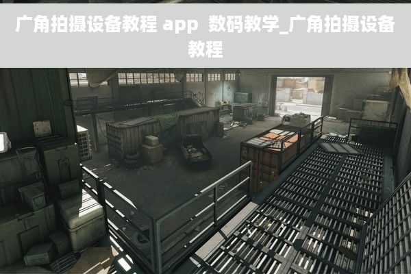 广角拍摄设备教程 app  数码教学_广角拍摄设备教程