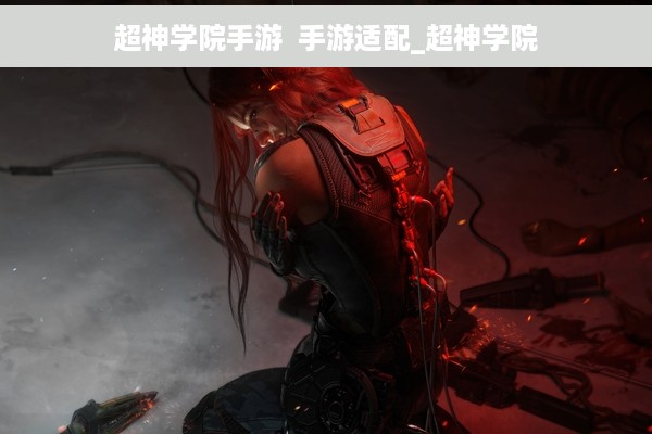 超神学院手游  手游适配_超神学院
