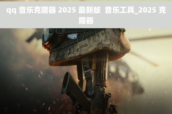 qq 音乐克隆器 2025 最新版  音乐工具_2025 克隆器