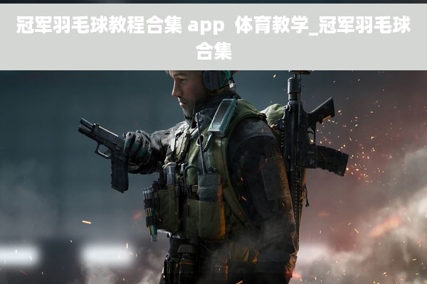 冠军羽毛球教程合集 app  体育教学_冠军羽毛球合集