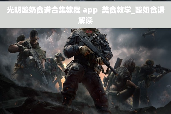 光明酸奶食谱合集教程 app  美食教学_酸奶食谱解读