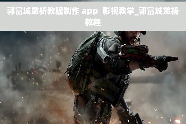 郭富城赏析教程制作 app  影视教学_郭富城赏析教程