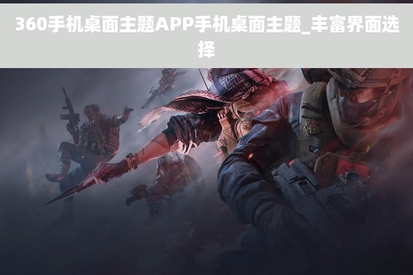 360手机桌面主题APP手机桌面主题_丰富界面选择